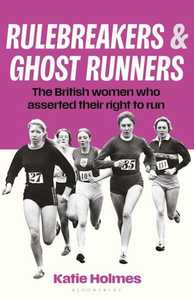 Rulebreakers and Ghost Runners: The British women who asserted their right to run, with Katie Holmes