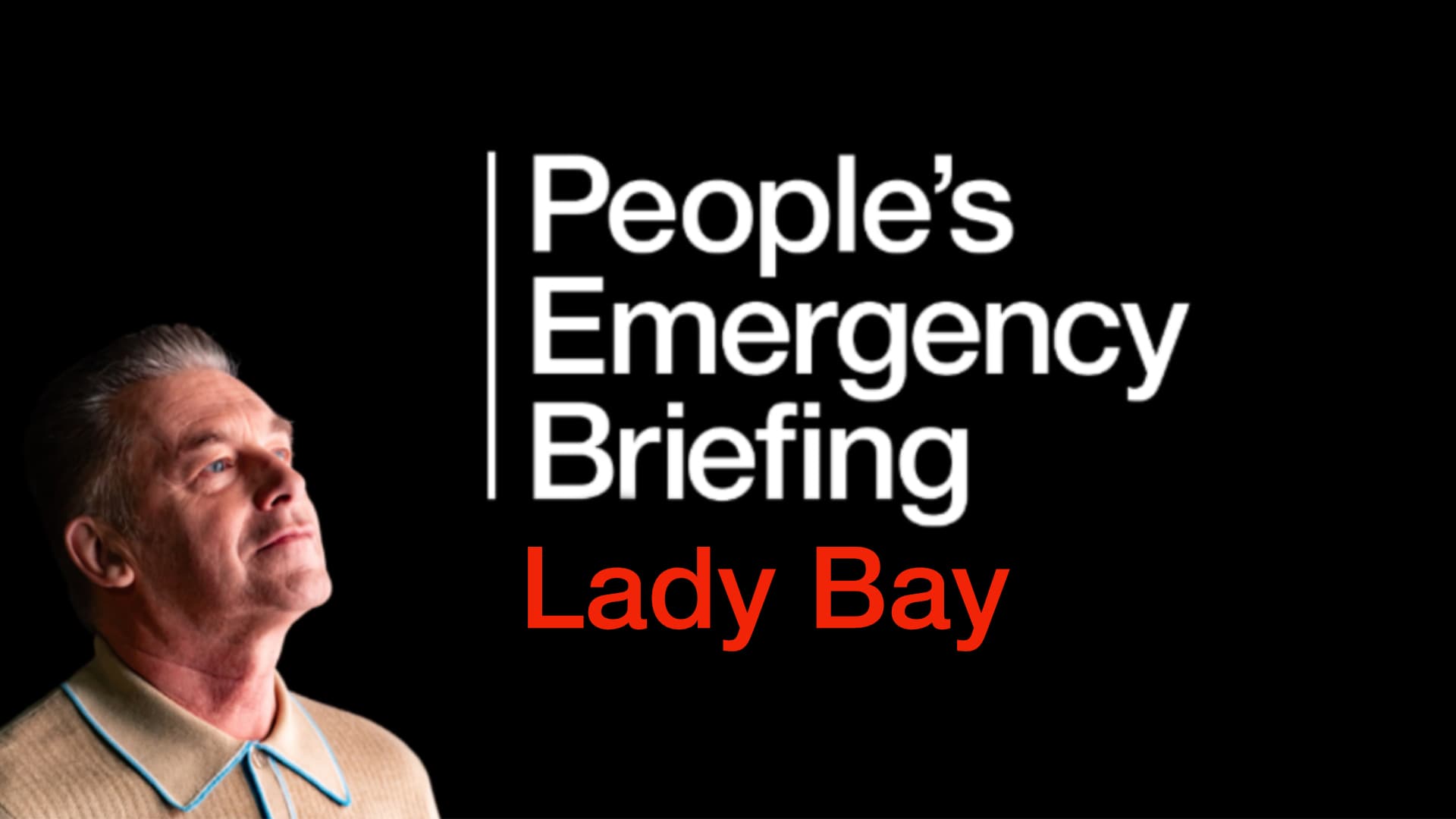 People's Emergency Briefing - Lady Bay